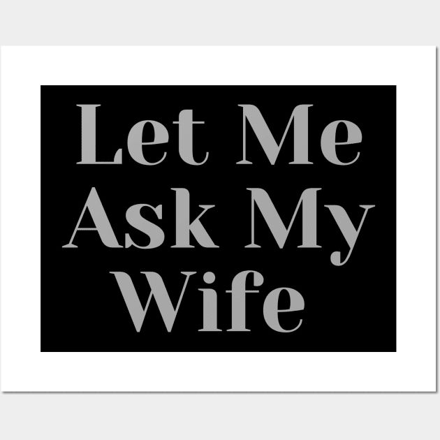 Let Me Ask My Wife Wall Art by BaradiAlisa